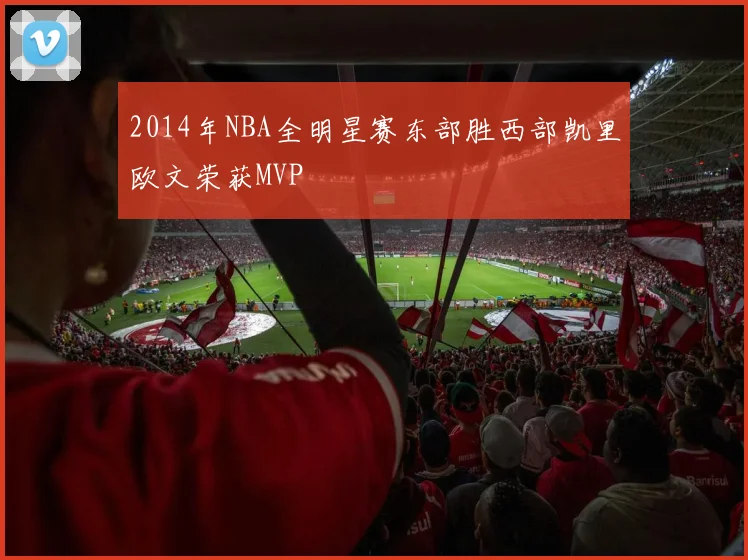 2014年NBA全明星赛东部胜西部凯里欧文荣获MVP