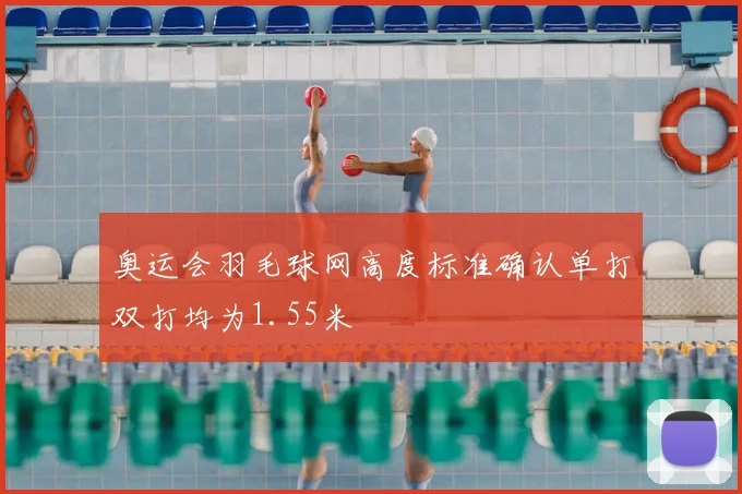 奥运会羽毛球网高度标准确认单打双打均为1.55米