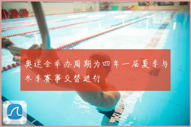 奥运会举办周期为四年一届夏季与冬季赛事交替进行