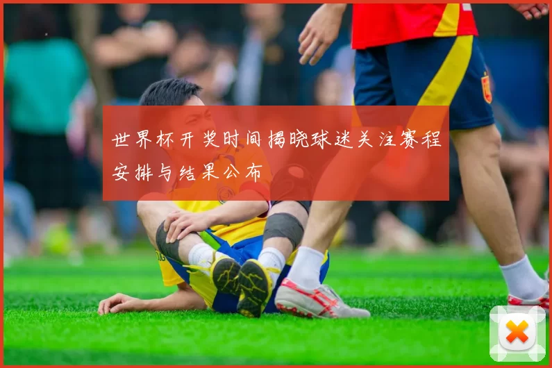 世界杯开奖时间揭晓球迷关注赛程安排与结果公布