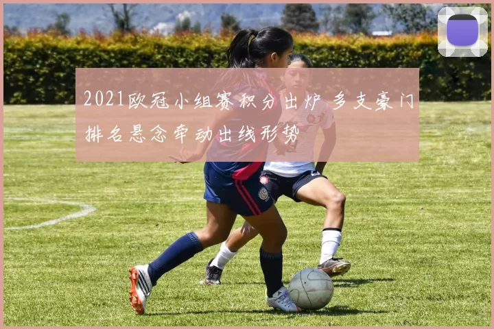 2021欧冠小组赛积分出炉 多支豪门排名悬念牵动出线形势