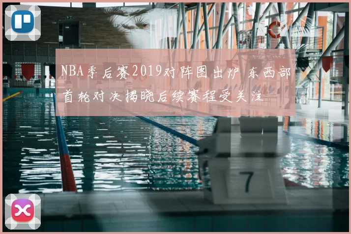 NBA季后赛2019对阵图出炉 东西部首轮对决揭晓后续赛程受关注